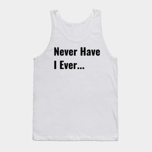 Never Have I Ever Funny Saying Quote Perfect Teen Gift Tank Top